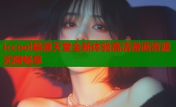 iccool禁漫天堂全新体验高清漫画资源无限畅享
