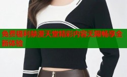 免费福利禁漫天堂精彩内容无限畅享全新体验