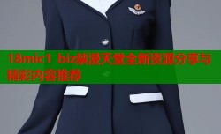 18mic1 biz禁漫天堂全新资源分享与精彩内容推荐