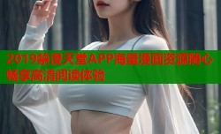 2019禁漫天堂APP海量漫画资源随心畅享高清阅读体验