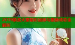 2019禁漫天堂精彩回顾与最新动态全解析