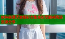 丝袜禁漫天堂精彩合集全彩无删减高清资源分享