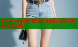 jmcomi禁漫天堂精彩漫画资源全网最新合集推荐