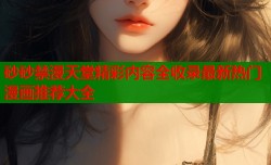 砂砂禁漫天堂精彩内容全收录最新热门漫画推荐大全
