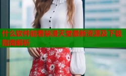 什么软件能看禁漫天堂最新资源及下载指南解析