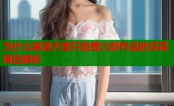 为什么禁漫天堂只能看六部作品的深层原因解析