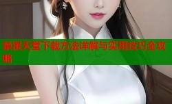 禁漫天堂下载方法详解与实用技巧全攻略