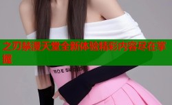 之刃禁漫天堂全新体验精彩内容尽在掌握