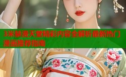 3米禁漫天堂精彩内容全解析最新热门漫画推荐指南