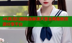 4K高清扫图精选禁漫天堂全网最新资源分享平台
