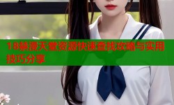 18禁漫天堂资源快速查找攻略与实用技巧分享