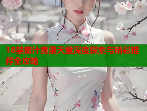18禁蜜汁黄漫天堂深度探索与精彩推荐全攻略  第1张