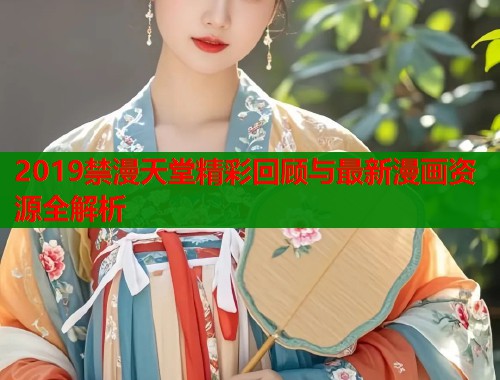 2019禁漫天堂精彩回顾与最新漫画资源全解析  第1张