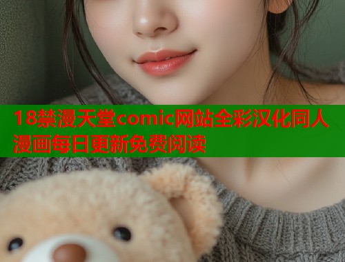 18禁漫天堂comic网站全彩汉化同人漫画每日更新免费阅读  第2张