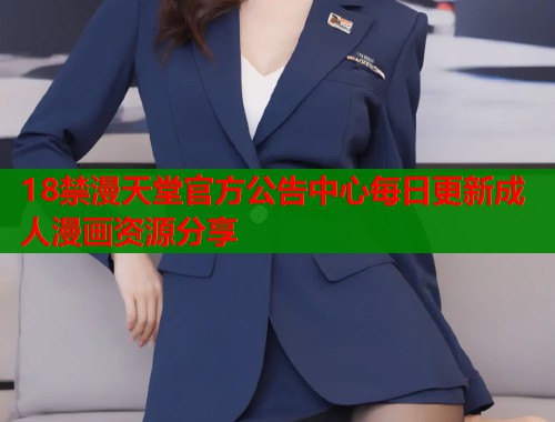 18禁漫天堂官方公告中心每日更新成人漫画资源分享  第1张