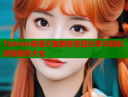 1bdmie禁漫天堂最新资源分享与精彩漫画推荐大全  第1张