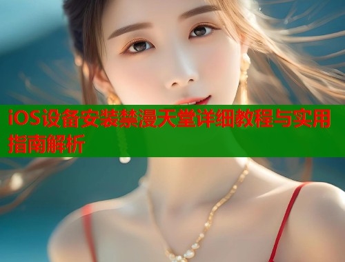 iOS设备安装禁漫天堂详细教程与实用指南解析  第1张