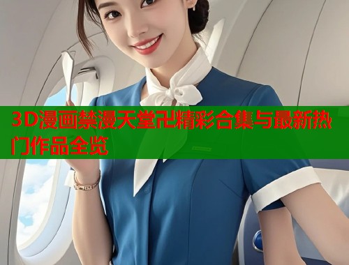 3D漫画禁漫天堂卍精彩合集与最新热门作品全览  第1张