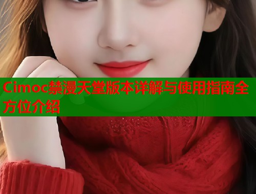 Cimoc禁漫天堂版本详解与使用指南全方位介绍  第1张