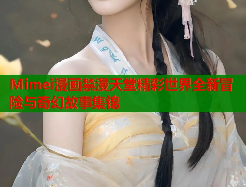 Mimei漫画禁漫天堂精彩世界全新冒险与奇幻故事集锦  第1张