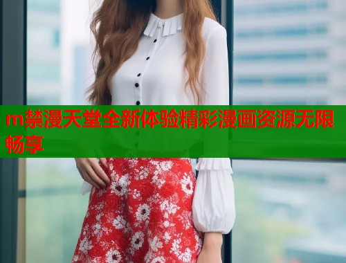 m禁漫天堂全新体验精彩漫画资源无限畅享  第1张