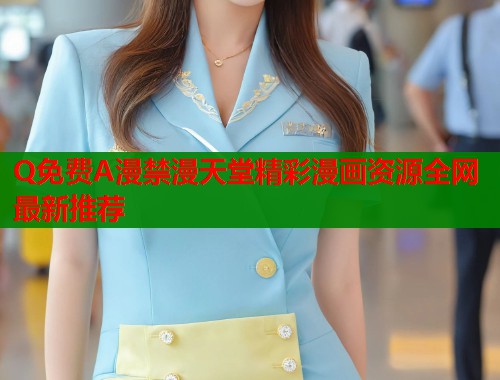 Q免费A漫禁漫天堂精彩漫画资源全网最新推荐  第1张
