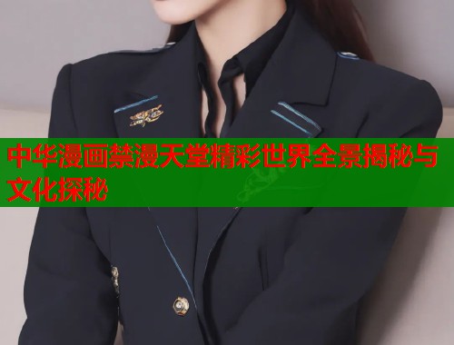 中华漫画禁漫天堂精彩世界全景揭秘与文化探秘  第1张