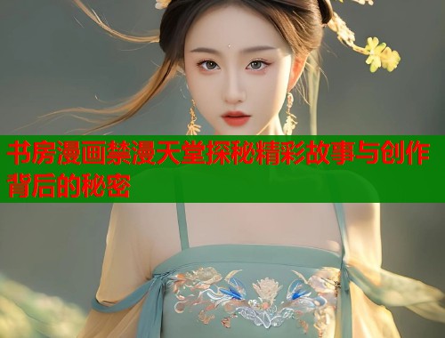 书房漫画禁漫天堂探秘精彩故事与创作背后的秘密  第1张