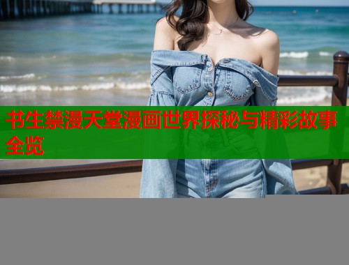 书生禁漫天堂漫画世界探秘与精彩故事全览  第1张