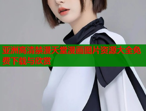 亚洲高清禁漫天堂漫画图片资源大全免费下载与欣赏  第1张