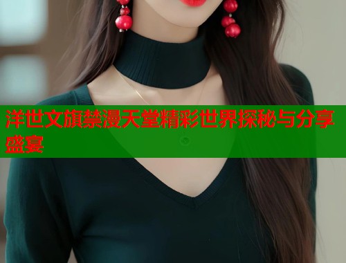 洋世文旗禁漫天堂精彩世界探秘与分享盛宴  第1张